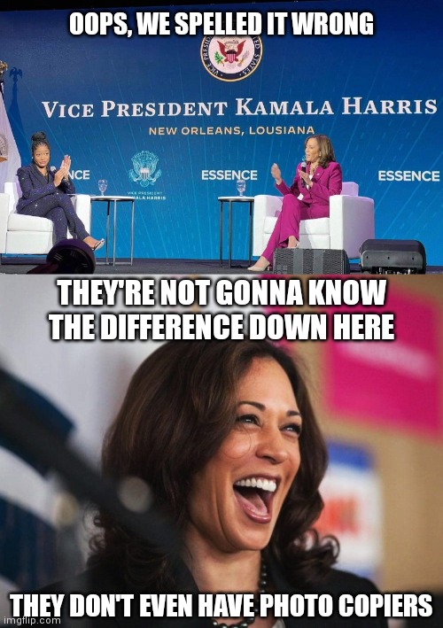 Embarrassing | OOPS, WE SPELLED IT WRONG; THEY'RE NOT GONNA KNOW THE DIFFERENCE DOWN HERE; THEY DON'T EVEN HAVE PHOTO COPIERS | image tagged in cackling kamala harris,biden,democrats,kamala harris | made w/ Imgflip meme maker
