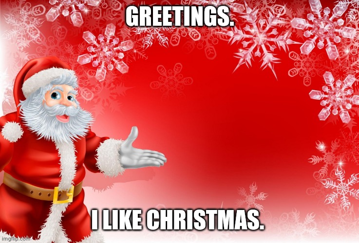 What's up? | GREETINGS. I LIKE CHRISTMAS. | image tagged in christmas santa blank | made w/ Imgflip meme maker