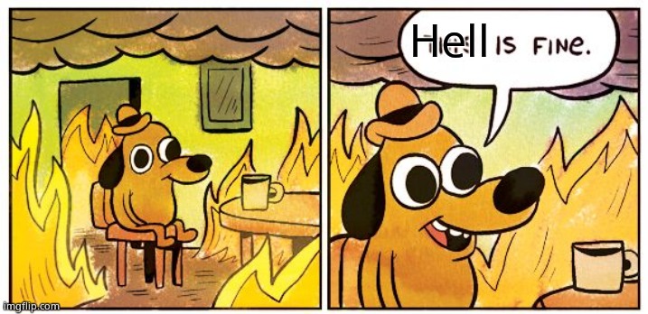 Democrat abortionist after really late term abortion | Hell | image tagged in memes,this is fine,democrats murder babies | made w/ Imgflip meme maker