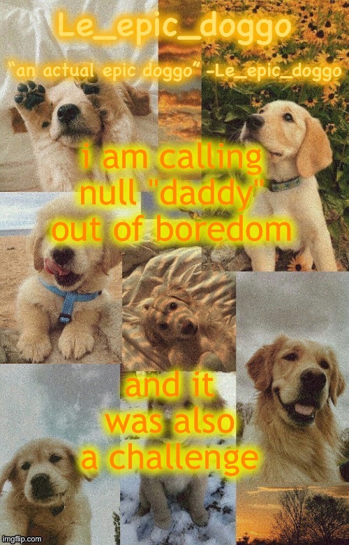Doggo temp by doggo. Wait what that’s confusing | i am calling null "daddy" out of boredom; and it was also a challenge | image tagged in doggo temp by doggo wait what that s confusing | made w/ Imgflip meme maker