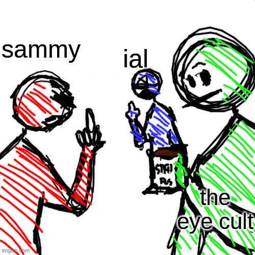 hated the drama-- also heres a new template. | ial; sammy; the eye cult | image tagged in 2 fighting observer | made w/ Imgflip meme maker