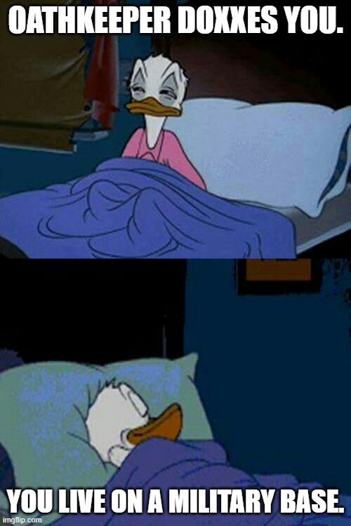 sleepy donald duck in bed | OATHKEEPER DOXXES YOU. YOU LIVE ON A MILITARY BASE. | image tagged in sleepy donald duck in bed | made w/ Imgflip meme maker