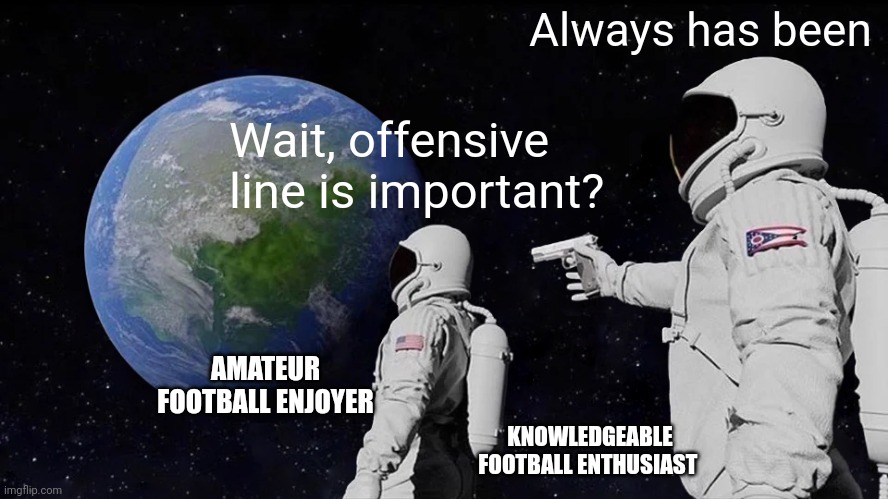 Always Has Been Meme | Always has been; Wait, offensive line is important? AMATEUR FOOTBALL ENJOYER; KNOWLEDGEABLE FOOTBALL ENTHUSIAST | image tagged in memes,always has been | made w/ Imgflip meme maker