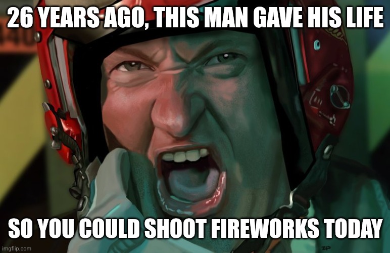 Happy 4th | 26 YEARS AGO, THIS MAN GAVE HIS LIFE; SO YOU COULD SHOOT FIREWORKS TODAY | image tagged in up yours | made w/ Imgflip meme maker