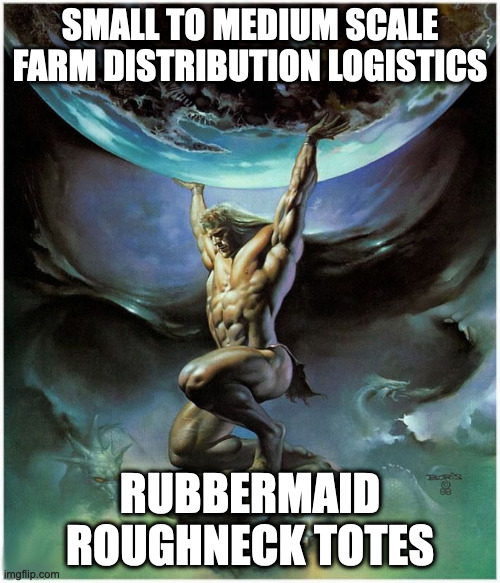 small farmers' atlas | SMALL TO MEDIUM SCALE FARM DISTRIBUTION LOGISTICS; RUBBERMAID ROUGHNECK TOTES | image tagged in atlas holding up the world | made w/ Imgflip meme maker