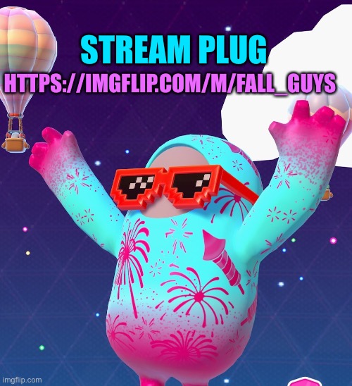 Link in comments | STREAM PLUG; HTTPS://IMGFLIP.COM/M/FALL_GUYS | made w/ Imgflip meme maker