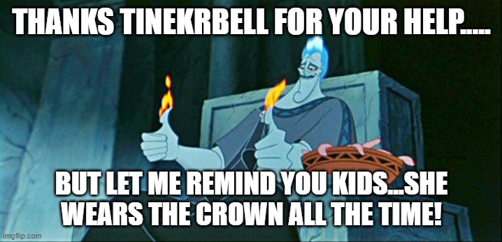 Hades in Hell | THANKS TINEKRBELL FOR YOUR HELP..... BUT LET ME REMIND YOU KIDS...SHE WEARS THE CROWN ALL THE TIME! | image tagged in hades in hell | made w/ Imgflip meme maker