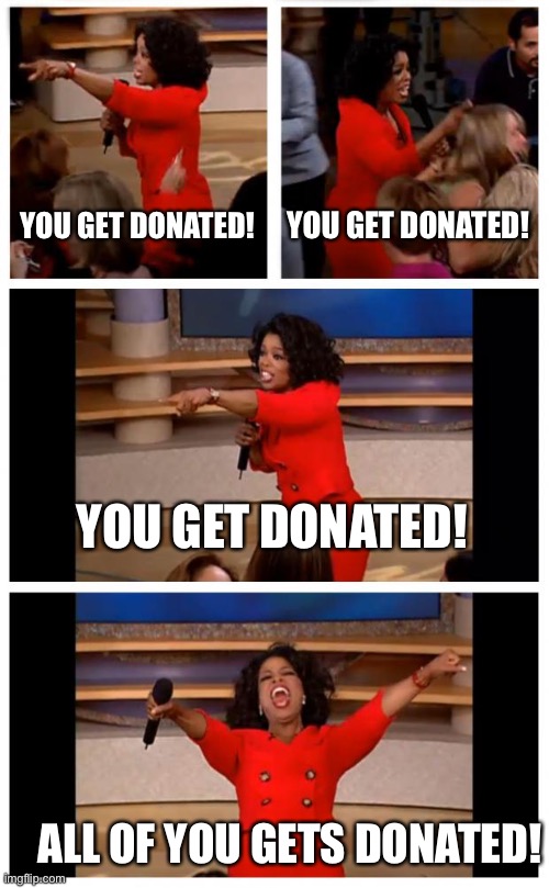 Rich players in pls donate be like (caleb note: thats like me lol) | YOU GET DONATED! YOU GET DONATED! YOU GET DONATED! ALL OF YOU GETS DONATED! | image tagged in memes,oprah you get a car everybody gets a car,roblox | made w/ Imgflip meme maker