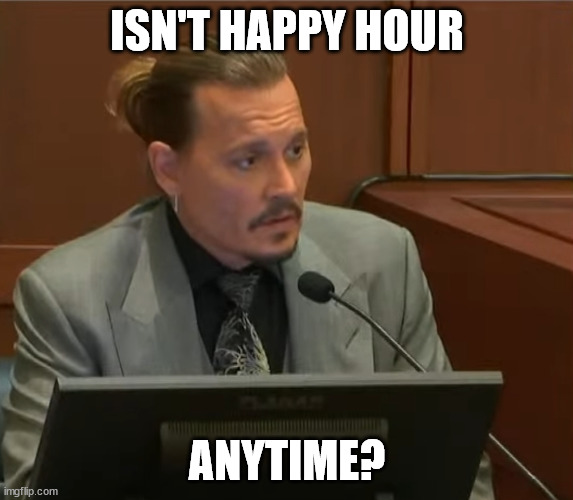 Happy hour | ISN'T HAPPY HOUR; ANYTIME? | image tagged in johnny depp | made w/ Imgflip meme maker