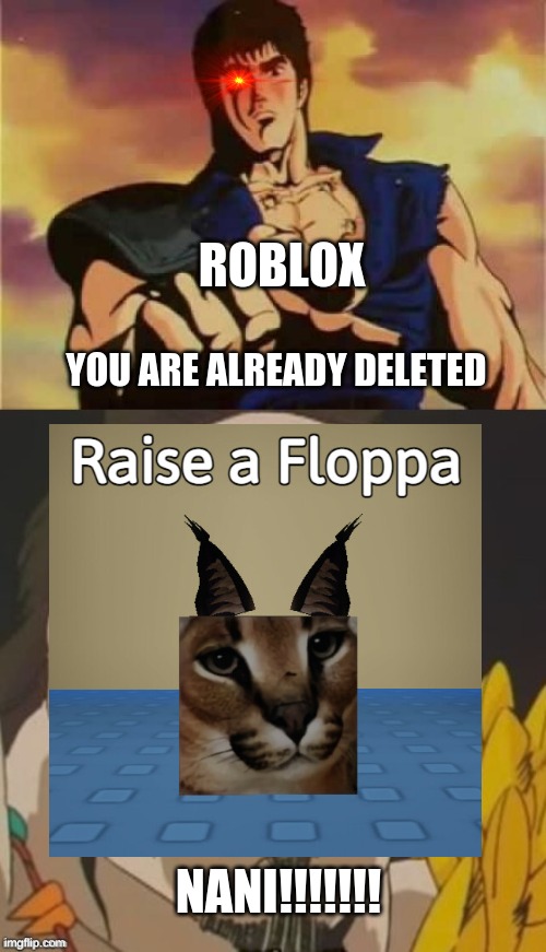roblox doesn't like raise a floppa | ROBLOX; YOU ARE ALREADY DELETED; NANI!!!!!!! | image tagged in omae wa mou shindeiru | made w/ Imgflip meme maker