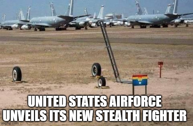 New stealth fighter | UNITED STATES AIRFORCE UNVEILS ITS NEW STEALTH FIGHTER | image tagged in fjb | made w/ Imgflip meme maker