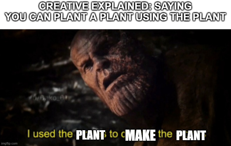 wow guys plant to make plant | CREATIVE EXPLAINED: SAYING YOU CAN PLANT A PLANT USING THE PLANT; PLANT; MAKE; PLANT | image tagged in i used the stones to destroy the stones | made w/ Imgflip meme maker