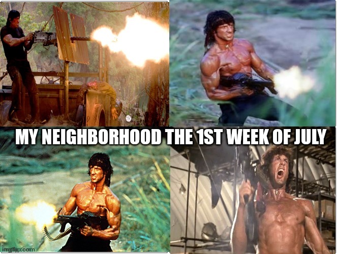 Rambo shooting | MY NEIGHBORHOOD THE 1ST WEEK OF JULY | image tagged in rambo shooting,fireworks,4th of july | made w/ Imgflip meme maker