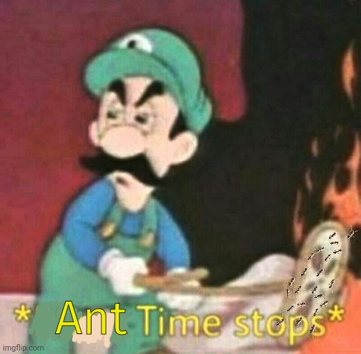 Pizza time stops | Ant | image tagged in pizza time stops | made w/ Imgflip meme maker