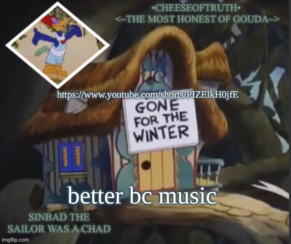 cheeseoftruth's other template | https://www.youtube.com/shorts/PIZElkH0jfE; better bc music | image tagged in cheeseoftruth's other template | made w/ Imgflip meme maker