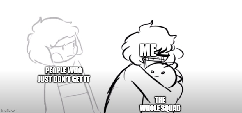 Frisk Holding Onto Monster Kid | ME; PEOPLE WHO JUST DON'T GET IT; THE WHOLE SQUAD | made w/ Imgflip meme maker