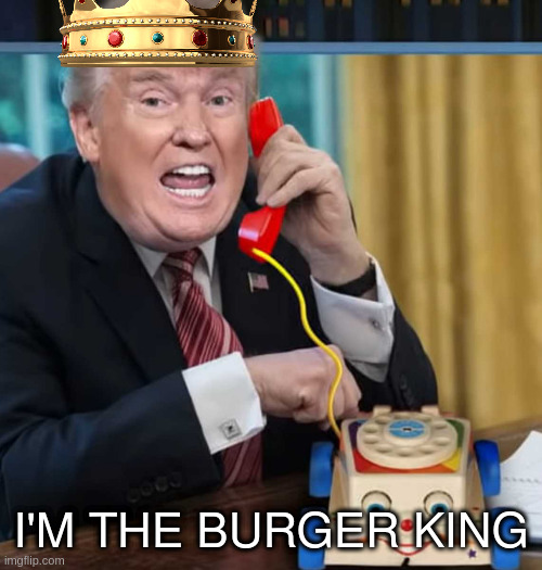 I'm the president | I'M THE BURGER KING | image tagged in i'm the president | made w/ Imgflip meme maker