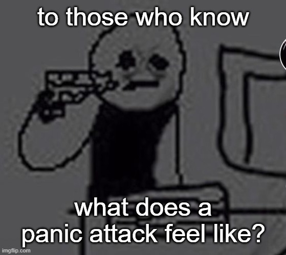 shoot me | to those who know; what does a panic attack feel like? | image tagged in shoot me | made w/ Imgflip meme maker