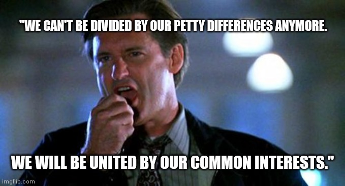GOAT | "WE CAN'T BE DIVIDED BY OUR PETTY DIFFERENCES ANYMORE. WE WILL BE UNITED BY OUR COMMON INTERESTS." | image tagged in independence day | made w/ Imgflip meme maker