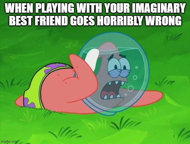 Anyone else thinks this looks like a broken arm | WHEN PLAYING WITH YOUR IMAGINARY BEST FRIEND GOES HORRIBLY WRONG | image tagged in broken arm,broken,patrick star | made w/ Imgflip meme maker