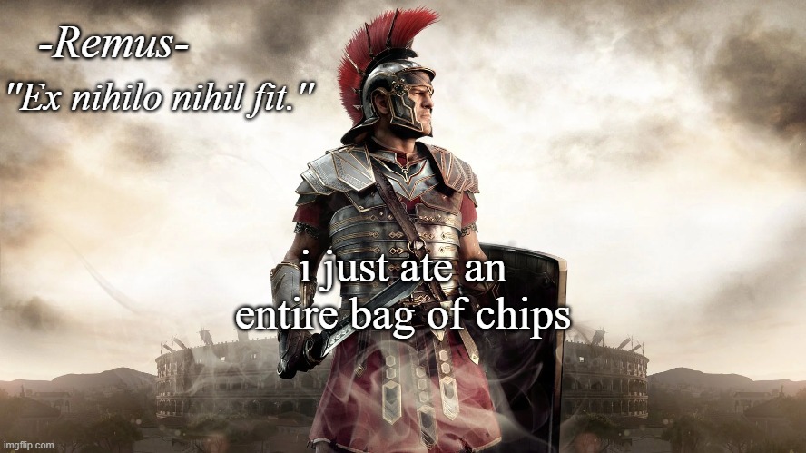 Remus' temp | i just ate an entire bag of chips | image tagged in remus' temp | made w/ Imgflip meme maker