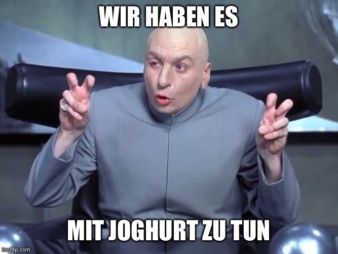 Dr Evil air quotes | WIR HABEN ES; MIT JOGHURT ZU TUN | image tagged in dr evil air quotes | made w/ Imgflip meme maker