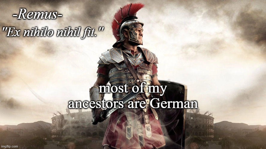 Remus' temp | most of my ancestors are German | image tagged in remus' temp | made w/ Imgflip meme maker