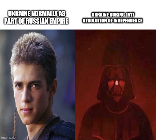 Russian Revolution meme | UKRAINE DURING 1917 REVOLUTION OF INDEPENDENCE; UKRAINE NORMALLY AS PART OF RUSSIAN EMPIRE | image tagged in anakin becoming evil | made w/ Imgflip meme maker