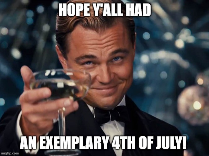 Sorry it's late. I've been having a good time myself. | image tagged in here's to you,4th of july | made w/ Imgflip meme maker