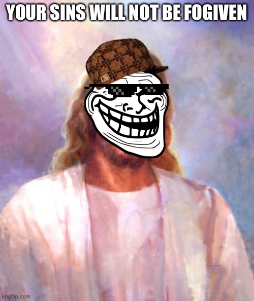 Smiling Jesus Meme | YOUR SINS WILL NOT BE FOGIVEN | image tagged in memes,smiling jesus | made w/ Imgflip meme maker