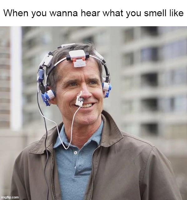 When you wanna hear what you smell like | image tagged in meme,memes,humor,relatable | made w/ Imgflip meme maker