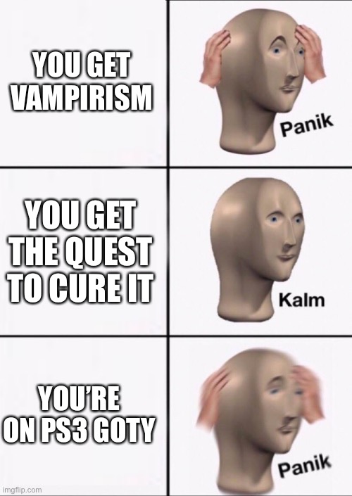 This pain happened to me | YOU GET VAMPIRISM; YOU GET THE QUEST TO CURE IT; YOU’RE ON PS3 GOTY | image tagged in stonks panic calm panic,oblivion,the elder scrolls,ps3 | made w/ Imgflip meme maker