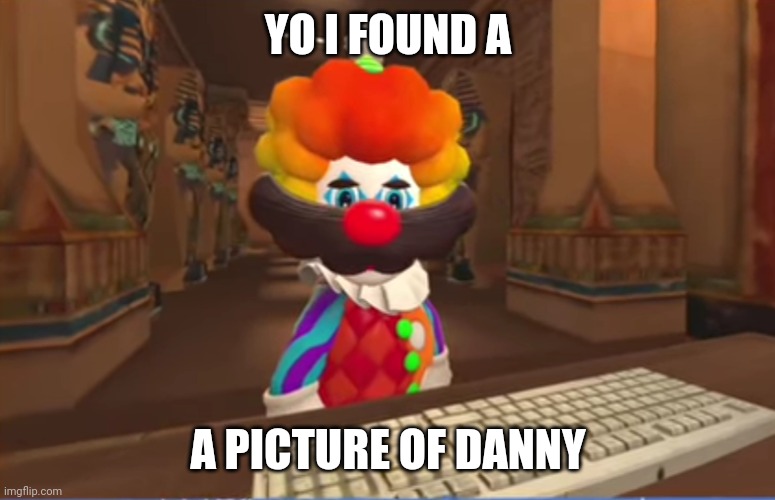 SMG4 Mario Clown | YO I FOUND A; A PICTURE OF DANNY | image tagged in smg4 mario clown | made w/ Imgflip meme maker