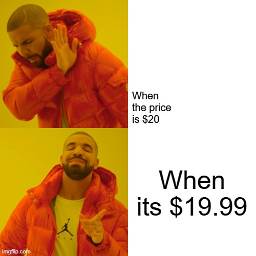 How stores think you will act | When the price is $20; When its $19.99 | image tagged in memes | made w/ Imgflip meme maker