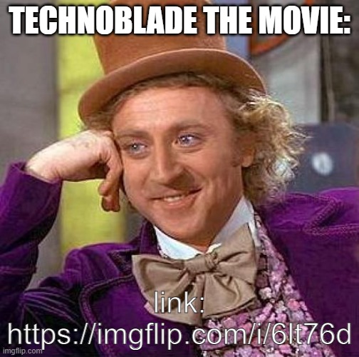 go to the link | TECHNOBLADE THE MOVIE:; link: https://imgflip.com/i/6lt76d | image tagged in memes,creepy condescending wonka | made w/ Imgflip meme maker