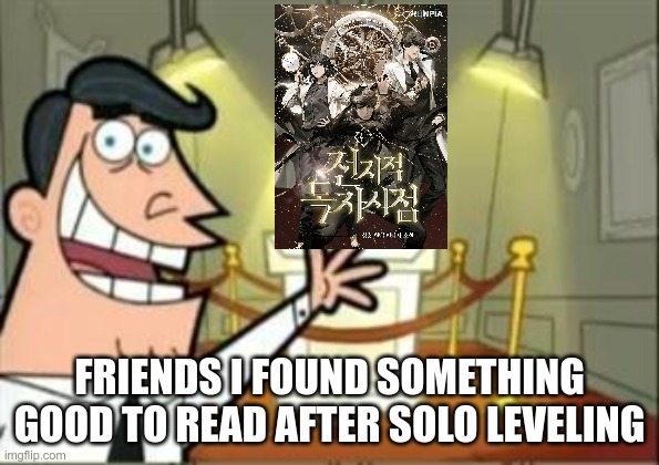 Omniscient Reader | FRIENDS I FOUND SOMETHING GOOD TO READ AFTER SOLO LEVELING | made w/ Imgflip meme maker