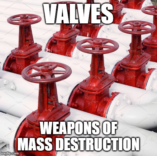 VALVES | VALVES; WEAPONS OF MASS DESTRUCTION | image tagged in valves,banned weapons too brutal for war | made w/ Imgflip meme maker