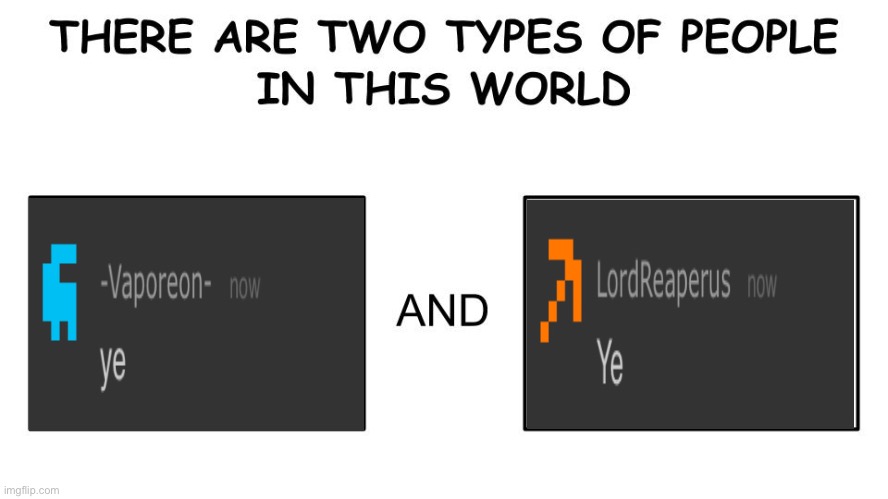 There are two types of people in this world | image tagged in there are two types of people in this world | made w/ Imgflip meme maker