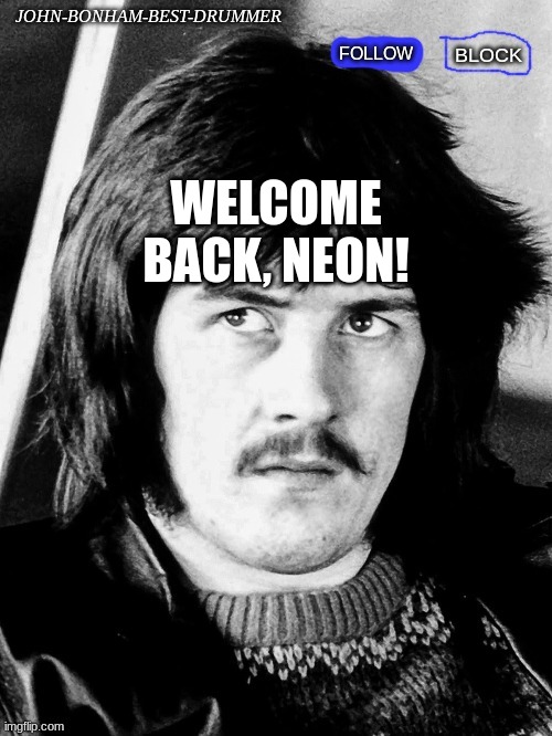 Wb! | WELCOME BACK, NEON! | image tagged in j-b-b-d temp | made w/ Imgflip meme maker