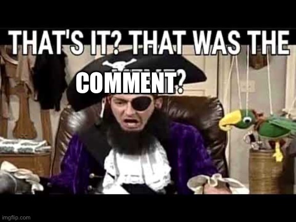 that's it? that's was the meme? | COMMENT | image tagged in that's it that's was the meme | made w/ Imgflip meme maker