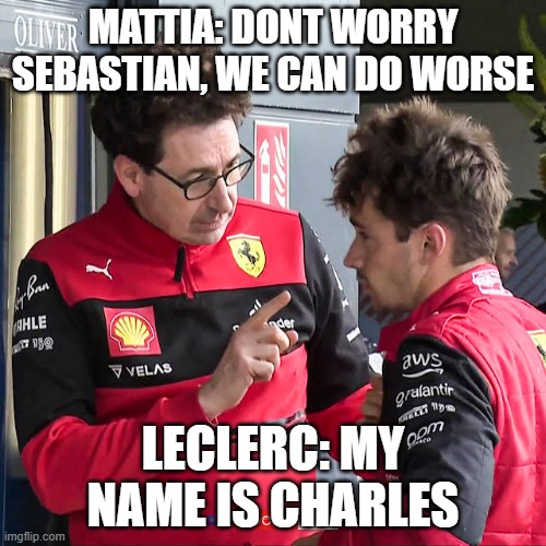 MATTIA: DONT WORRY SEBASTIAN, WE CAN DO WORSE; LECLERC: MY NAME IS CHARLES | image tagged in f1 | made w/ Imgflip meme maker