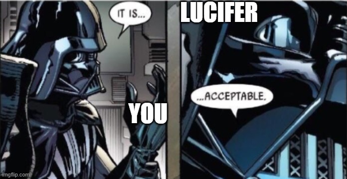 It Is Acceptable | LUCIFER YOU | image tagged in it is acceptable | made w/ Imgflip meme maker