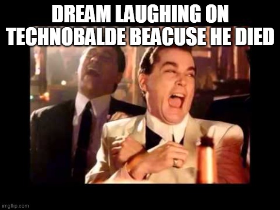 Ray Liota Luagh | DREAM LAUGHING ON TECHNOBALDE BEACUSE HE DIED | image tagged in ray liota luagh | made w/ Imgflip meme maker