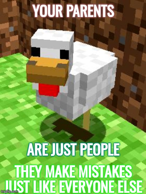 When You're Really Young You Trust. Lucky You If That Trust Is Never Broken.  Not Everyone Is That LUCKY |  YOUR PARENTS; ARE JUST PEOPLE; THEY MAKE MISTAKES JUST LIKE EVERYONE ELSE | image tagged in minecraft advice chicken,memes,child abuse,abuse,be aware,pay attention | made w/ Imgflip meme maker