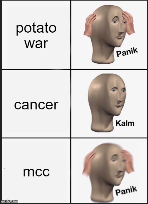 Panik Kalm Panik Meme | potato war cancer mcc | image tagged in memes,panik kalm panik | made w/ Imgflip meme maker