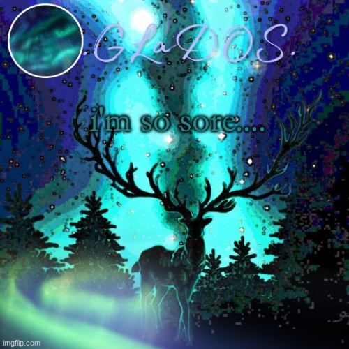i'm so sore.... | image tagged in aurora borealis | made w/ Imgflip meme maker