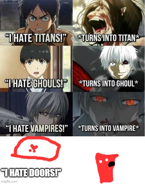 I TURNED INTO A DOOR | "I HATE DOORS!" | image tagged in i hate titans turns into titan | made w/ Imgflip meme maker