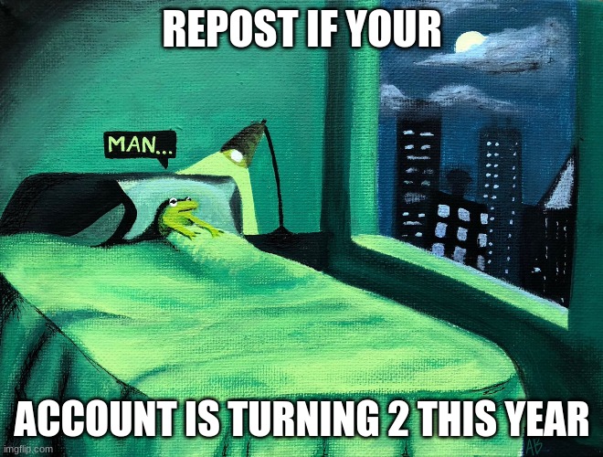 damn... | REPOST IF YOUR; ACCOUNT IS TURNING 2 THIS YEAR | made w/ Imgflip meme maker