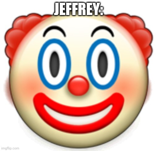 Clown | JEFFREY: | image tagged in clown | made w/ Imgflip meme maker
