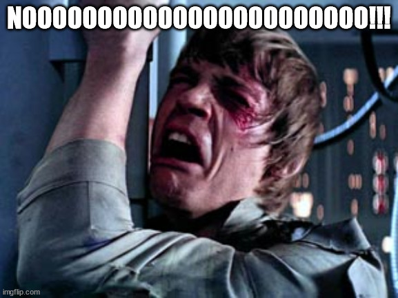 Luke Skywalker Noooo | NOOOOOOOOOOOOOOOOOOOOOOO!!! | image tagged in luke skywalker noooo | made w/ Imgflip meme maker